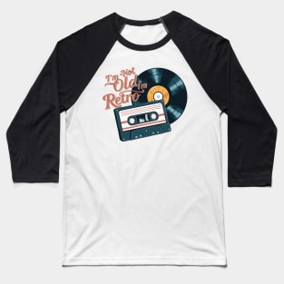 Funny I'm Not Old I'm Retro Record And Cassette Design Baseball T-Shirt